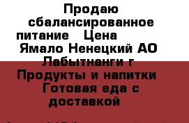 Продаю сбалансированное питание › Цена ­ 2 200 - Ямало-Ненецкий АО, Лабытнанги г. Продукты и напитки » Готовая еда с доставкой   